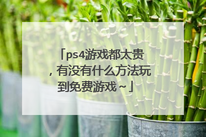 ps4游戏都太贵,有没有什么方法玩到免费游戏~