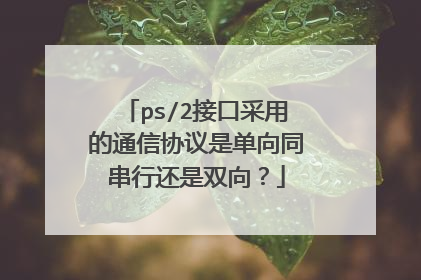 ps/2接口采用的通信协议是单向同串行还是双向?