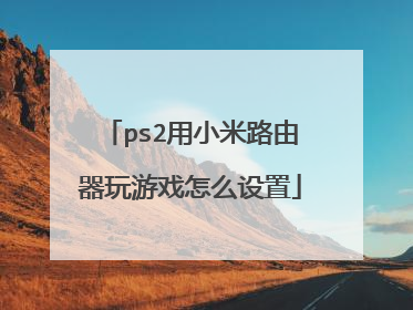 ps2用小米路由器玩游戏怎么设置