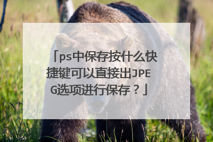 ps中保存按什么快捷键可以直接出JPEG选项进行保存？