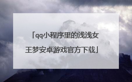 qq小程序里的浅浅女王梦安卓游戏官方下载