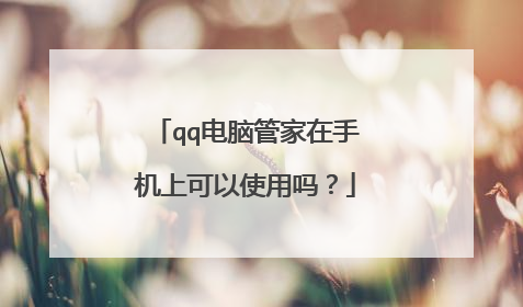 qq电脑管家在手机上可以使用吗？