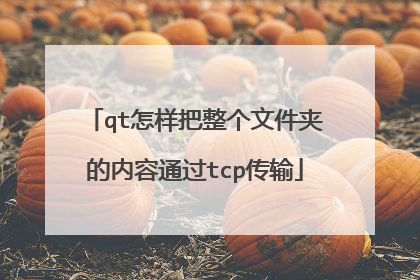qt怎样把整个文件夹的内容通过tcp传输