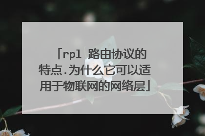 rpl 路由协议的特点.为什么它可以适用于物联网的网络层