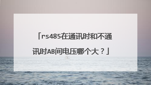 rs485在通讯时和不通讯时AB间电压哪个大？