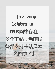 s7-200plc显示PROFIBUS网络存在多个主站,当前设备部支持主站是怎么回事?
