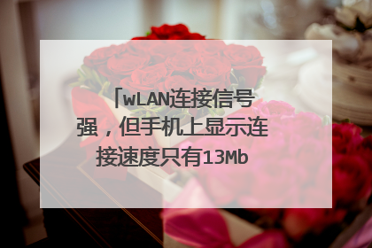 wLAN连接信号强,但手机上显示连接速度只有13Mbps,是什么意思