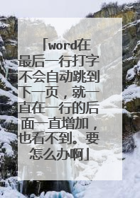 word在最后一行打字不会自动跳到下一页,就一直在一行的后面一直增加,也看不到。要怎么办啊