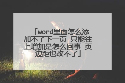 word里面怎么添加不了下一页 只能往上增加是怎么回事 页边距也改不了