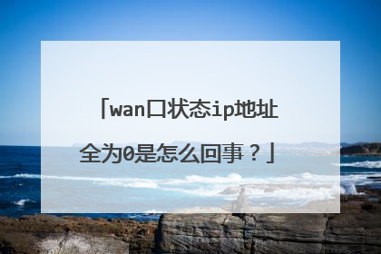 wan口状态ip地址全为0是怎么回事？