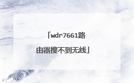 wdr7661路由器搜不到无线