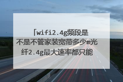 wifi2.4g频段是不是不管家装宽带多少m光纤2.4g最大速率都只能50m宽带速率?