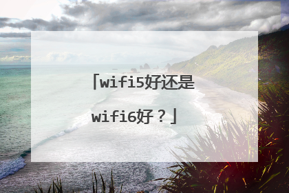 wifi5好还是wifi6好?