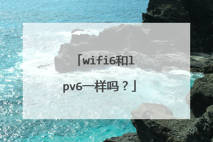wifi6和lpv6一样吗?