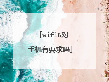 wifi6对手机有要求吗