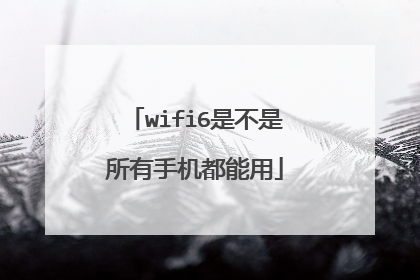 wifi6是不是所有手机都能用