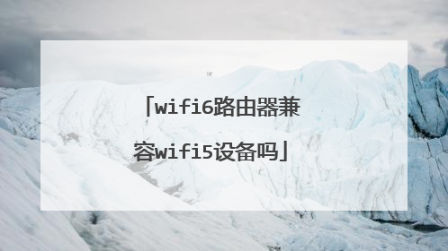 wifi6路由器兼容wifi5设备吗