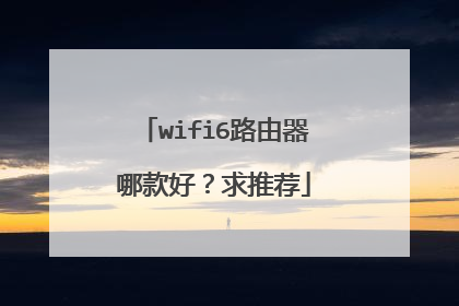 wifi6路由器哪款好？求推荐