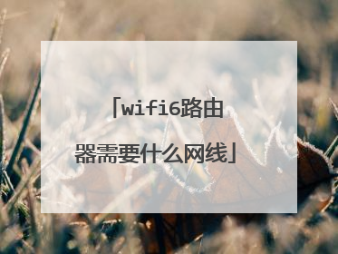 wifi6路由器需要什么网线