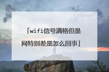 wifi信号满格但是网特别差是怎么回事