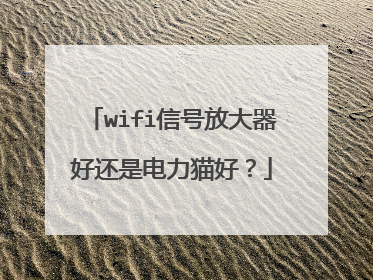 wifi信号放大器好还是电力猫好？