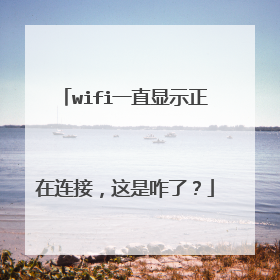 wifi一直显示正在连接,这是咋了?