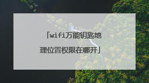wifi万能钥匙地理位置权限在哪开