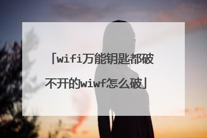 wifi万能钥匙都破不开的wiwf怎么破