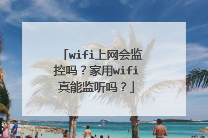wifi上网会监控吗？家用wifi真能监听吗？