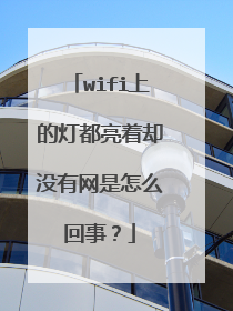 wifi上的灯都亮着却没有网是怎么回事？