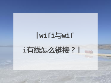wifi与wifi有线怎么链接？