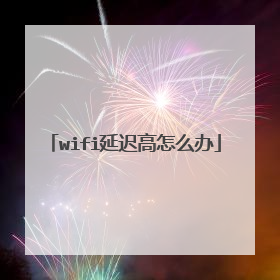 wifi延迟高怎么办