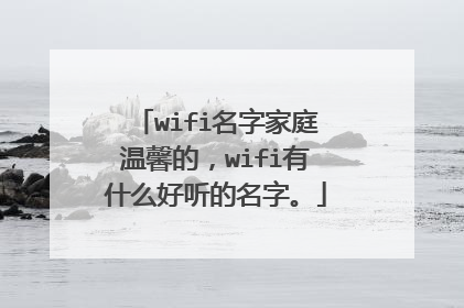 wifi名字家庭温馨的，wifi有什么好听的名字。