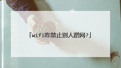 wifi咋禁止别人蹭网?