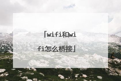 wifi和wifi怎么桥接