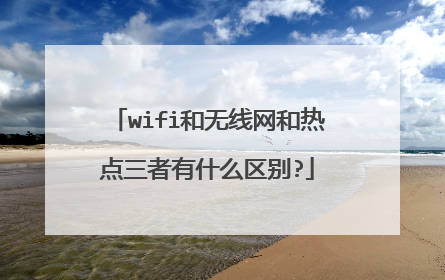 wifi和无线网和热点三者有什么区别?