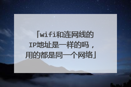 wifi和连网线的IP地址是一样的吗，用的都是同一个网络