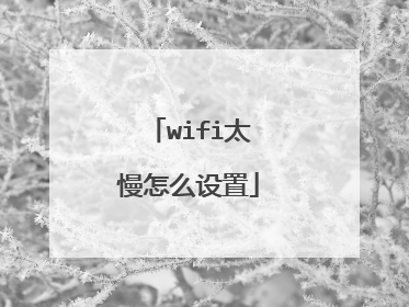 wifi太慢怎么设置