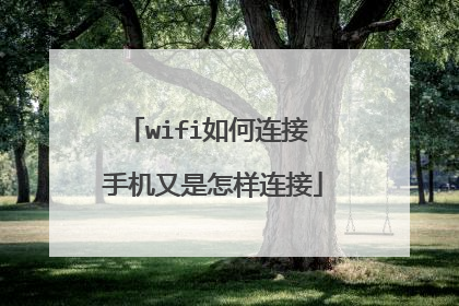wifi如何连接 手机又是怎样连接