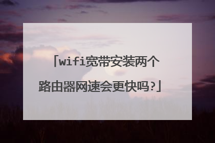 wifi宽带安装两个路由器网速会更快吗?