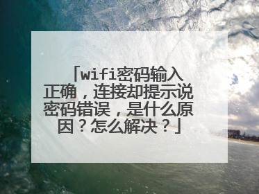 wifi密码输入正确，连接却提示说密码错误，是什么原因？怎么解决？