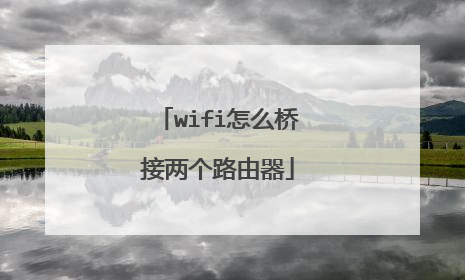 wifi怎么桥接两个路由器