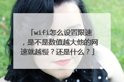 wifi怎么设置限速,是不是数值越大他的网速就越慢?还是什么?