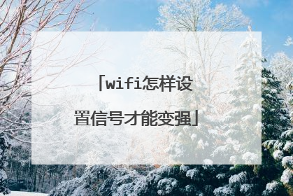 wifi怎样设置信号才能变强