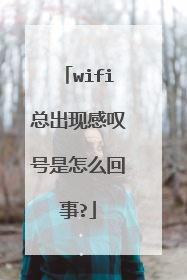 wifi总出现感叹号是怎么回事?