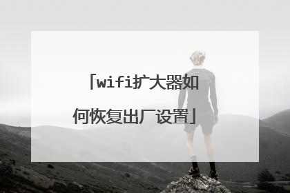 wifi扩大器如何恢复出厂设置