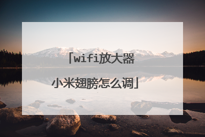 wifi放大器小米翅膀怎么调