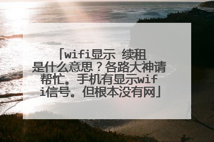 wifi显示 续租 是什么意思?各路大神请帮忙。手机有显示wifi信号。但根本没有网