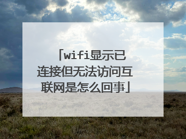 wifi显示已连接但无法访问互联网是怎么回事