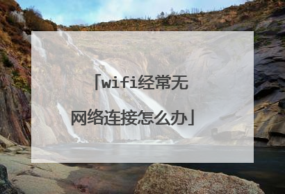 wifi经常无网络连接怎么办